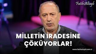 Fatih Altaylı yorumluyor: Milletin iradesine çöküyorlar!