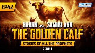 Harun (AS), Samiri & The Golden Calf | EP 42 | Stories Of The Prophets Series