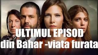 ULTIMUL EPISOD DIN BAHAR VIATA FURATA