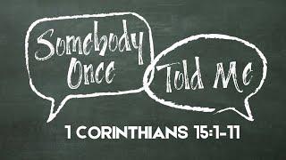 Somebody Once Told Me | 1 Corinthians 15:1–11 |  Worship Service on December 8, 2024