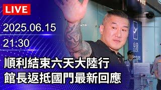 【LIVE直播】順利結束六天大陸行　館長返抵國門最新回應｜2025.06.15 @ChinaTimes