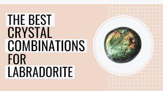 The Best Crystal Combinations For Labradorite