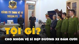 Dẹp đường cho đoàn xe đám cưới, bốn vệ sĩ bị tạm giữ hình sự để điều tra vi phạm gì?