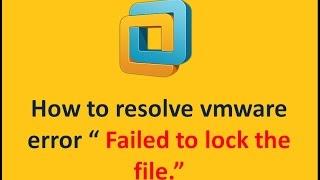 How to Resolve " Failed to lock the file " error in VMware