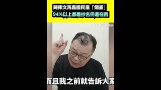 陳揮文再轟國民黨「爛黨」！94%以上都是抄名冊還在凹