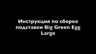 Инструкция по сборке подставки Big Green Egg Large