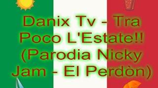 Danix Tv - Tra Poco L' Estate!! (Parodia Nicky Jam - El Perdòn)