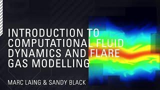 Introduction to Computational Fluid Dynamics and Flare Gas Modelling // Mark Laing & Sandy Black