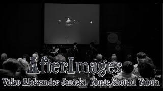 『AfterImages』Video:Aleksander Janicki  Music:Shoichi Yabuta