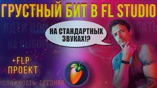 ГРУСТНЫЙ БИТ | FL STUDIO | НА СТАНДАРТНЫХ ЗВУКАХ | СТАНДАРТНЫЕ ПЛАГИНЫ ФЛ СТУДИО + ПРОЕКТ FLP