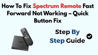 How To Fix Spectrum Remote Fast Forward Not Working – Quick Button Fix