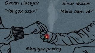 Hacıyev Orxan "Yol çox uzun" & Elnur Azizov - "Mənə qəm ver" Şeir 2019