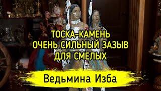 ТОСКА-КАМЕНЬ. ОЧЕНЬ СИЛЬНЫЙ ЗАЗЫВ. ДЛЯ СМЕЛЫХ. ВЕДЬМИНА ИЗБА ▶️ МАГИЯ