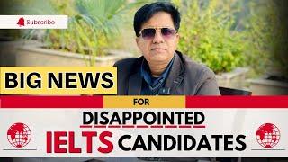 BIG NEWS For Disappointed IELTS Candidates by Asad Yaqub