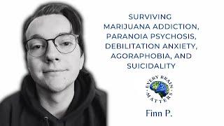 Surviving Marijuana Addiction, Paranoia Psychosis, Debilitating Anxiety, Agoraphobia, & Suicidality