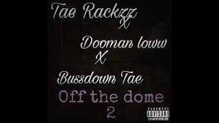 Tae Rackzz x Dooman loww x Bussdown tae - off the Dome pt2