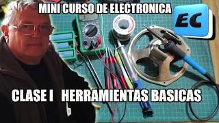 Mini CURSO de ELECTRONICA  Clase 1. HERRAMIENTAS BASICAS