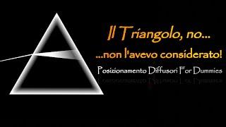 Il Triangolo no... non l'avevo considerato!  [ Posizionamento #speakers for dummies ]