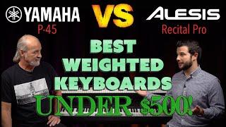 Best WEIGHTED Keyboards UNDER $500 - Yamaha P-45 VS Alesis Recital Pro