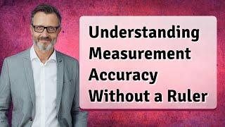 Understanding Measurement Accuracy Without a Ruler