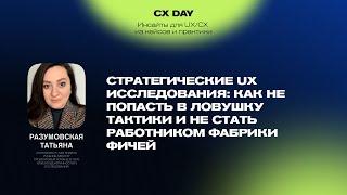 CX Day: Стратегические UX исследования: как не попасть в ловушку тактики (Татьяна Разумовская)