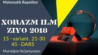 Xorazm Ilm Ziyo 2018 . 15 variant . 21-30.( 45- dars)