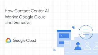 How Contact Center AI Works: Google Cloud and Genesys