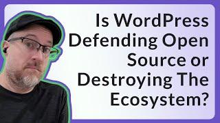 Is WordPress Defending Open Source or Destroying The Ecosystem?