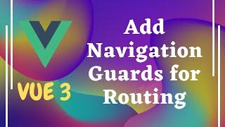 97. Apply Navigation Guards for authentication and Routing page in Vue js 3 | Vue 3