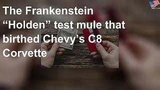 The Frankenstein 'Holden' test mule that birthed Chevy’s C8 Corvette