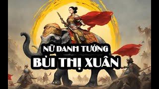 Nữ Danh Tướng Bùi Thị Xuân Nhân Vật Đầy Bi Tráng Trong Lịch Sử Việt Nam