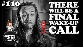 This your final WAKE UP call for Sobriety... - (Episode # 110 )