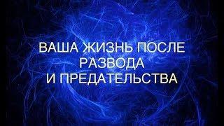ВАША ЖИЗНЬ ПОСЛЕ РАЗВОДА И ПРЕДАТЕЛЬСТВА .РАСКЛАД НА ТАРО