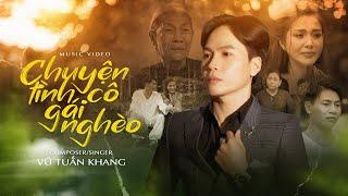 Chuyện Tình Cô Gái Nghèo (Official Music Video) | Vũ Tuấn Khang | Nghèo là tội phải không? ...