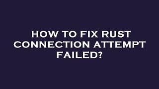 How to fix rust connection attempt failed?