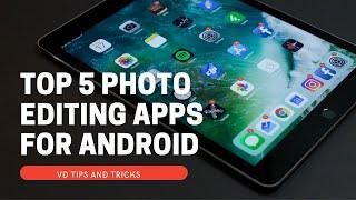 Top 5 Photo Editing Apps For Android Users