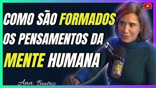 ANA BEATRIZ - COMO SÃO FORMADOS OS PENSAMENTOS DA MENTE HUMANA | CORTES DO YOUTUBE