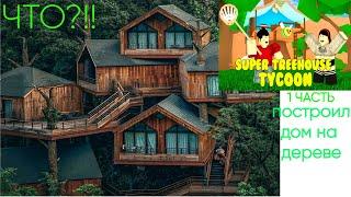 ПОСТРОИЛ ОСОБНЯК НА ДЕРЕВЕ В ROBLOX!SUPER TREEHOUSE TYCOON