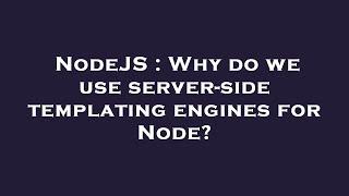 NodeJS : Why do we use server-side templating engines for Node?