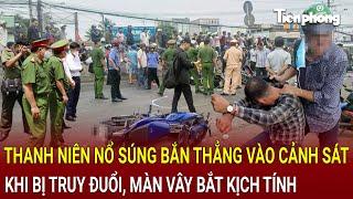 Bản tin thời sự: Thanh niên nổ súng bắn thẳng vào Cảnh sát khi bị truy đuổi, màn vây bắt kịch tính