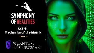 Symphony of Realities - ACT 11 - MECHANICS OF THE MATRIX - Part 2 of 2