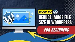 How To Reduce Image File Size In WordPress For Beginners