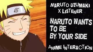 Naruto Uzumaki X Listener (Anime Interaction) “Naruto Wants To Be By Your Side!”