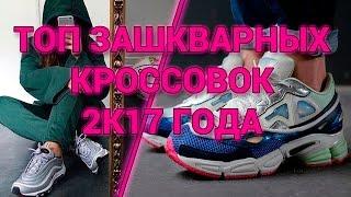 ТОП ЗАШКВАРНЫХ КРОССОВОК В 2К17 ГОДУ