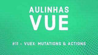 Aulinha Vue #11 - Vuex: Mutations & Actions