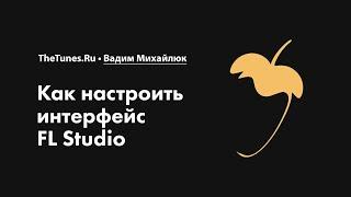 Как настроить интерфейс FL Studio • Курс «FL Studio Мастер» • THETUNES.RU