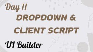 Dropdown component & Client Script Call | UI Builder Day 11