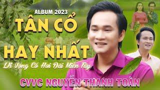 Album Tân Cổ Hay Nhất Của CVVC Nguyễn Thanh Toàn ️ LK Vọng Cổ Miền Tây Hơi Dài Đặc Sắc Nhất 2023