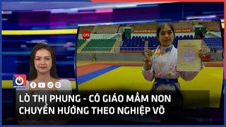 Lò Thị Phung - Cô giáo mầm non chuyển hướng theo nghiệp võ