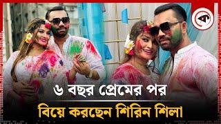 ৬ বছর প্রেমের পর বিয়ে করছেন শিরিন শিলা | Marriage | Shirin Shila | Kalbela